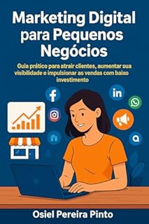 Livro Marketing Digital para Pequenos Negócios: Guia prático para atrair clientes, aumentar sua visibilidade e impulsionar as vendas com baixo investimento