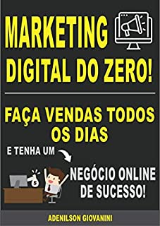 Livro Marketing Digital do Zero: Faça Vendas Todos Os Dias e Tenha Um Negócio Online de Sucesso! (Marketing digital - Professor Adenilson)