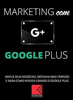 Livro Marketing Com o Google Plus: Amplie Seus Negócios, Tenha Mais Tráfego E Saiba Como Vender Usando o Google Plus