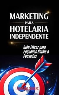 Livro MARKETING PARA HOTELARIA INDEPENDENTE : Guia Eficaz para Pequenos Hotéis e Pousadas