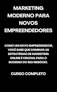 Livro Marketing Moderno para Novos Empreendedores: Descobrindo o Universo do Marketing Digital: Tornando-se um Empreendedor Online Consciente