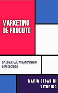 Livro Marketing de Produto: Da Concepção ao Lançamento Bem-Sucedido (Marketing 360°: O Poder do Marketing Moderno)