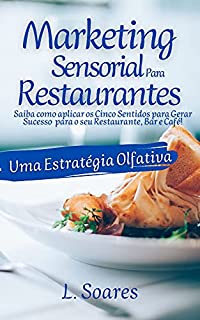 Livro MARKETING SENSORIAL PARA RESTAURANTES: UMA ESTRATÉGIA OLFATIVA: Saiba como aplicar os Cinco Sentidos para Gerar Sucesso para o seu Restaurante, Bar e Café!