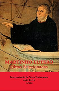 Martinho Lutero - Obras Selecionadas Vol. 11: Interpretação do Novo Testamento - João 14-16, 1 João