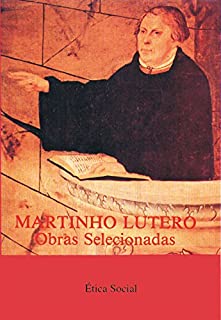 Martinho Lutero - Obras selecionadas Vol. 5: Ética: Fundamentos - Oração - Sexualidade - Educação - Economia (Obras Selecionadas de Martinho Lutero)