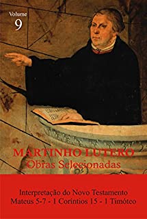 Martinho Lutero - Obras Selecionadas Vol. 9: Interpretação do Novo Testamento, Mateus 5-7,  1 Coríntios 15, 1 Timóteo (Obras Selecionadas de Martinho Lutero)