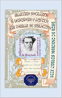 Livro Martírio socrático e desespero fáustico em tornar-se subjetivo entre a vertigem da liberdade e o paradoxo absoluto da fé em Kierkegaard