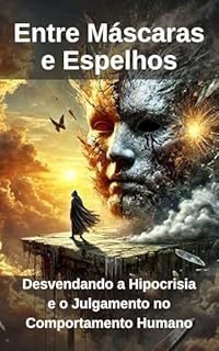 Livro Entre Máscaras e Espelhos: Desvendando a Hipocrisia e o Julgamento no Comportamento Humano