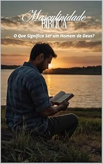 Livro Masculinidade Bíblica: O Que Significa Ser um Homem de Deus?