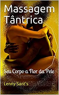 Massagem Tântrica : Seu Corpo a Flor da Pele