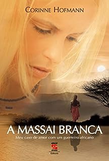 A Massai Branca - Meu Caso de Amor com um Guerreiro Africano