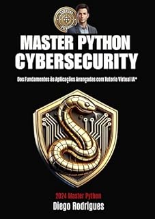 Livro MASTER PYTHON CYBERSECURITY 2024: Dos Fundamentos às Aplicações Avançadas com Tutoria Virtual IA*