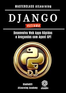 Livro MASTERCLASS AI LEARNING DJANGO EXTREME : Desenvolva WebbApps Rápidos e Avançados com Agent GPT (StudioD21 AIlearning academy Livro 1)