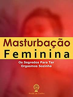 Livro Masturbação Feminina: Os Segredos Para Ter Orgasmos Sozinha