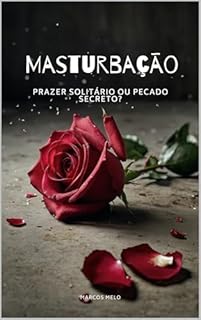 Livro Masturbação: Prazer Solitário ou Pecado Secreto?: "O Conflito Invisível: Desejo ou Pecado?"