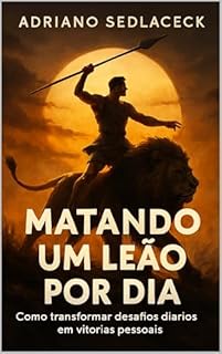 Livro Matando um Leão por Dia: COMO TRANSFORMAR DESAFIOS DIÁRIOS EM VITÓRIAS PESSOAIS