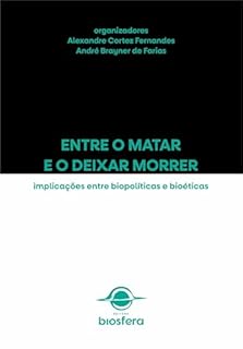 Entre o matar e o deixar morrer: implicações entre biopolíticas e bioéticas