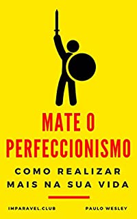Livro Mate o Perfeccionismo: Como Realizar Mais Na Sua Vida (Imparavel.club Livro 10)