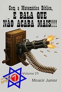Livro Com a Matemática Bíblica, É BALA QUE NÃO ACABA MAIS!!! (ENCICLOPÉDIA ARQUIVO7 Livro 29)