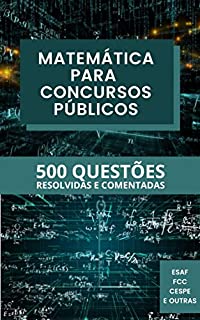 MATEMÁTICA PARA CONCURSOS : 500 Questões Resolvidas e Comentadas