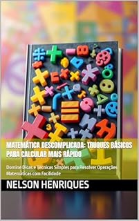 Livro Matemática Descomplicada: Truques Básicos para Calcular Mais Rápido: Domine Dicas e Técnicas Simples para Resolver Operações Matemáticas com Facilidade