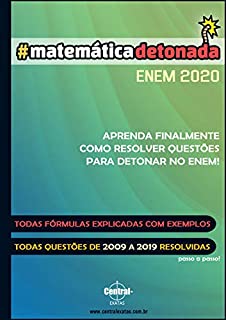 Matemática Detonada - ENEM 2020: Todas questões de 2009 a 2019 resolvidas passo a passo! Aprenda finalmente como resolver questões para detonar no ENEM!