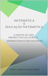 Livro Matemática e Educação Matemática : a partir de uma perspectiva filosófica (primeiros passos para iniciantes)