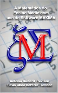 Livro A Matemática do Ensino Médio com uso do Software MAXIMA (Coleção Matemática com o Software MAXIMA Livro 1)
