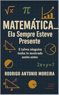 Livro Matemática... Ela sempre esteve presente.: E talvez ninguém tenha te mostrado assim antes.