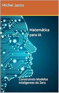 Livro Matemática para IA : Construindo Modelos Inteligentes do Zero