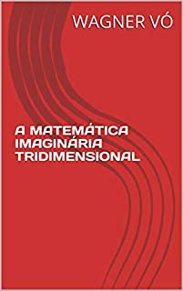Livro A MATEMÁTICA IMAGINÁRIA TRIDIMENSIONAL