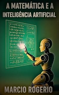 Livro A Matemática e a Inteligência Artificial: A Fórmula da Mente e da Máquina