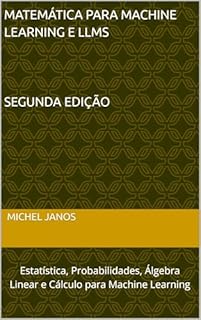 Livro Matemática para Machine Learning e LLM: Estatística, Probabilidades, Álgebra Linear e Cálculo para Machine Learning