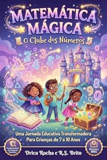 MATEMÁTICA MÁGICA - O Clube dos Números: Uma Jornada Educativa Transformadora Para Crianças de 7 a 10 Anos Fundamentado em Pesquisa Científica Alinhado à BNCC