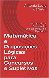 Matemática e Proposições Lógicas para Concursos e Supletivos: Matemática e Proposições Lógicas Textuais e Algébricas