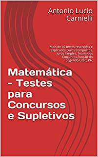 Livro Matemática - Testes para Concursos e Supletivos: Mais de 40 testes resolvidos e explicados: Juros Compostos, Juros Simples, Teoria dos Conjuntos,Função ... Testes para Concursos e Supletivos Livro 2)