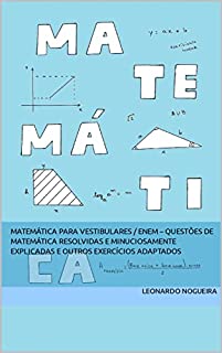 MATEMÁTICA PARA VESTIBULARES / ENEM – Questões de matemática resolvidas e minuciosamente explicadas e outros exercícios adaptados