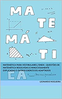 Livro MATEMÁTICA PARA VESTIBULARES / ENEM – Questões de matemática resolvidas e minuciosamente explicadas e outros exercícios adaptados