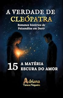 Livro A MATÉRIA ESCURA DO AMOR : Romance histórico de Psicanálise em Devir (A VERDADE DE CLEÓPATRA Livro 15)