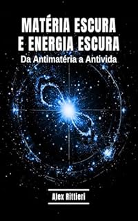 Livro Matéria Escura e Energia Escura: Da Antimatéria a Antivida