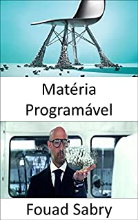 Livro Matéria Programável: As pessoas vão conjurar objetos com a mesma facilidade com que agora tocamos música ou filmes (Tecnologias Emergentes Em Ciência Dos Materiais [Portuguese] Livro 19)