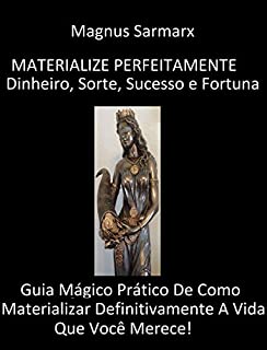 Livro Materialize Perfeitamente Dinheiro, Sorte, Sucesso e Fortuna: Guia Mágico Prático De Como Materializar Definitivamente A Vida Que Você Merece!