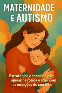 Livro Maternidade e Autismo: Estratégias e Técnicas para Ajudar na Rotina e Lidar com as Emoções do Seu Filho