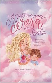 A maternidade é a cereja do bolo: Como ter uma vida materna feliz e equilibrada, sem esquecer de você mesma