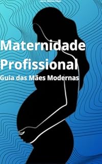 Maternidade Profissional: Guia das Mães Modernas