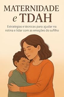 Livro Maternidade e TDAH: Estratégias e Técnicas para Ajudar na Rotina e Lidar com as Emoções do Seu Filho