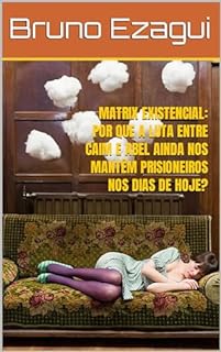 Livro MATRIX EXISTENCIAL: POR QUE A LUTA ENTRE CAIM E ABEL AINDA NOS MANTÉM PRISIONEIROS NOS DIAS DE HOJE?
