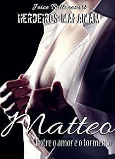 Matteo: Entre o amor e o tormento. (Herdeiros Malamam Livro 1)