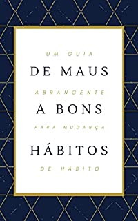 Livro De Maus A Bons Hábitos: Um guia abrangente para mudança de hábito