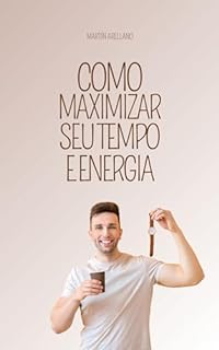 Livro Como Maximizar Seu Tempo e Energia: Estratégias Inovadoras para Alcançar Suas Metas Pessoais e Profissionais (Estratégias de Sucesso: Pequenos Passos, Grandes Mudanças Livro 3)